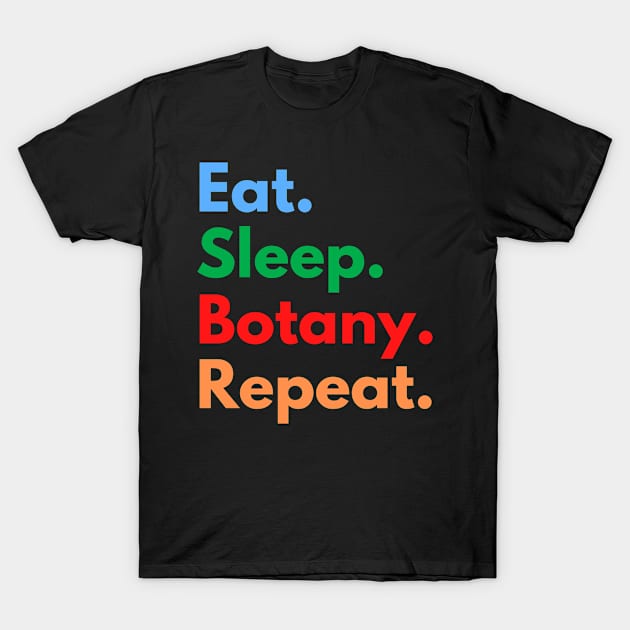 Eat. Sleep. Botany. Repeat. T-Shirt by Eat Sleep Repeat